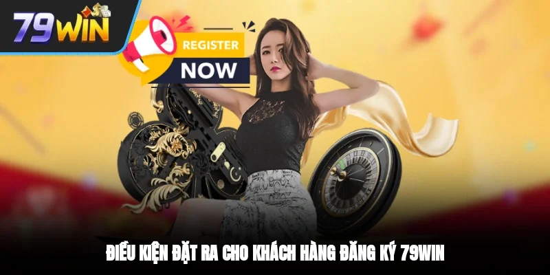 Điều kiện đặt ra cho khách hàng đăng ký 79win