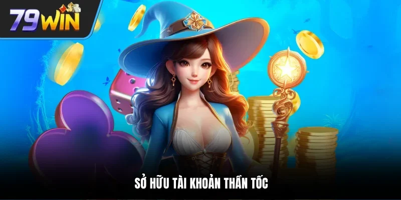 Sở hữu tài khoản thần tốc
