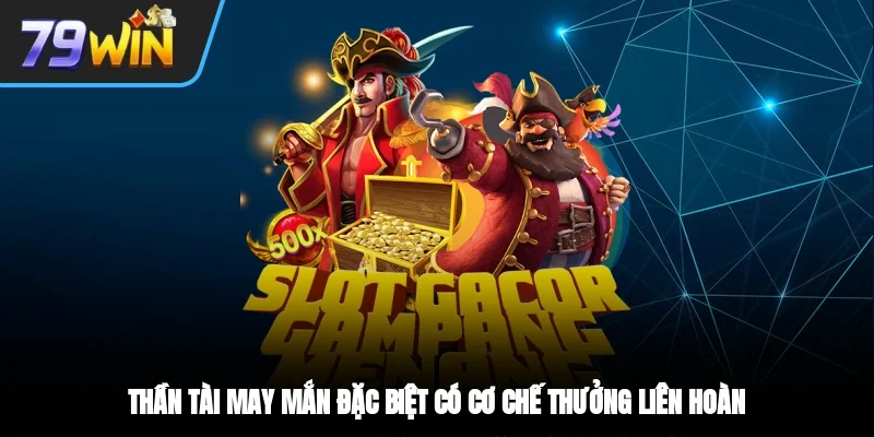 Thần Tài May Mắn đặc biệt có cơ chế thưởng liên hoàn